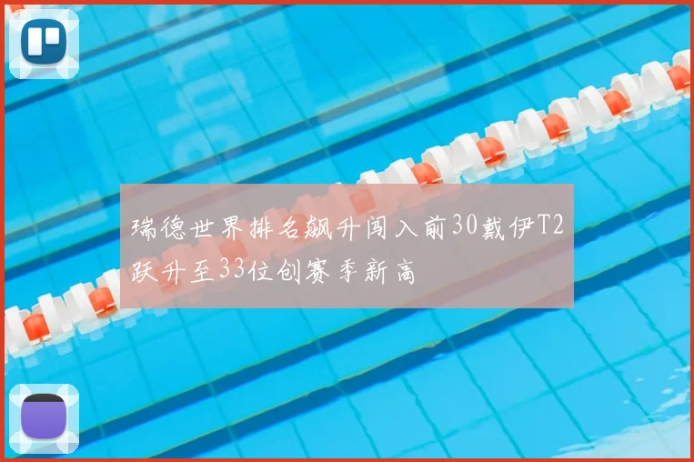 瑞德世界排名飙升闯入前30戴伊T2跃升至33位创赛季新高