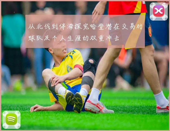 从北伐到停滞探究哈登潜在交易对球队及个人生涯的双重冲击